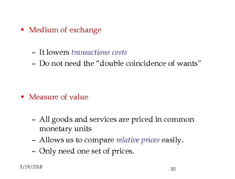  • Medium of exchange – It lowers transactions costs – Do not need