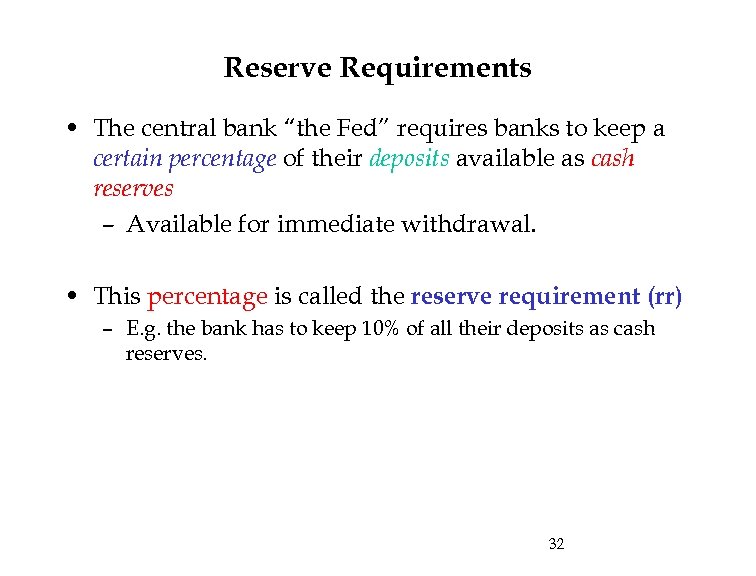 Reserve Requirements • The central bank “the Fed” requires banks to keep a certain