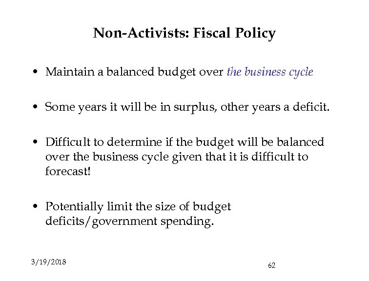 Non-Activists: Fiscal Policy • Maintain a balanced budget over the business cycle • Some