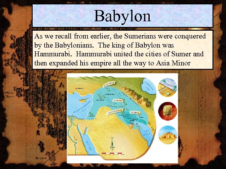 Babylon As we recall from earlier, the Sumerians were conquered by the Babylonians. The