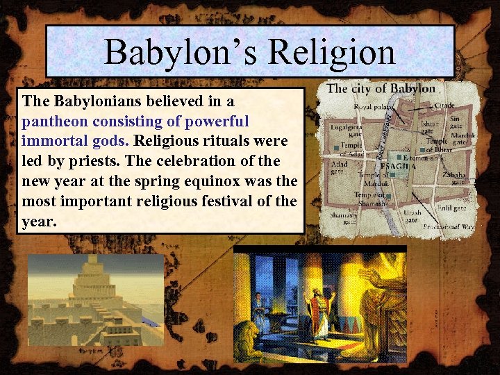 Babylon’s Religion The Babylonians believed in a pantheon consisting of powerful immortal gods. Religious