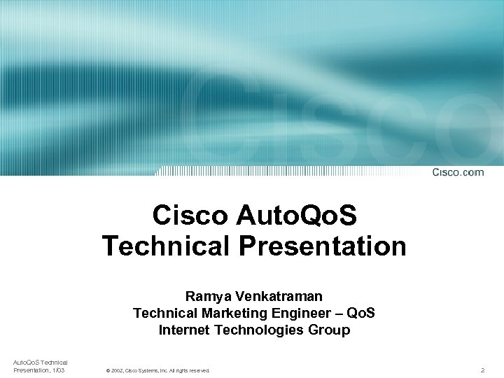 Cisco Auto. Qo. S Technical Presentation Ramya Venkatraman Technical Marketing Engineer – Qo. S