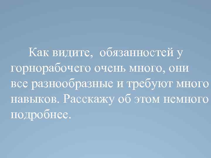  Как видите, обязанностей у горнорабочего очень много, они все разнообразные и требуют много