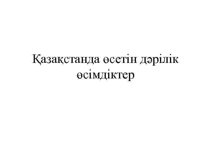 Қазақстанда өсетін дәрілік өсімдіктер 