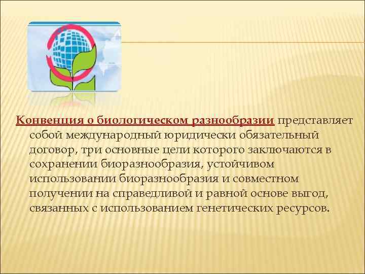 Конвенция о биологическом разнообразии представляет собой международный юридически обязательный договор, три основные цели которого