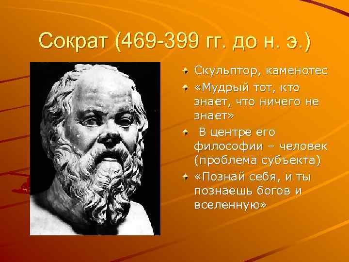 Сократ (469 -399 гг. до н. э. ) Скульптор, каменотес «Мудрый тот, кто знает,