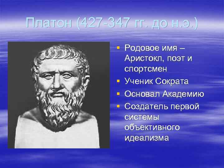 Платон (427 -347 гг. до н. э. ) § Родовое имя – Аристокл, поэт