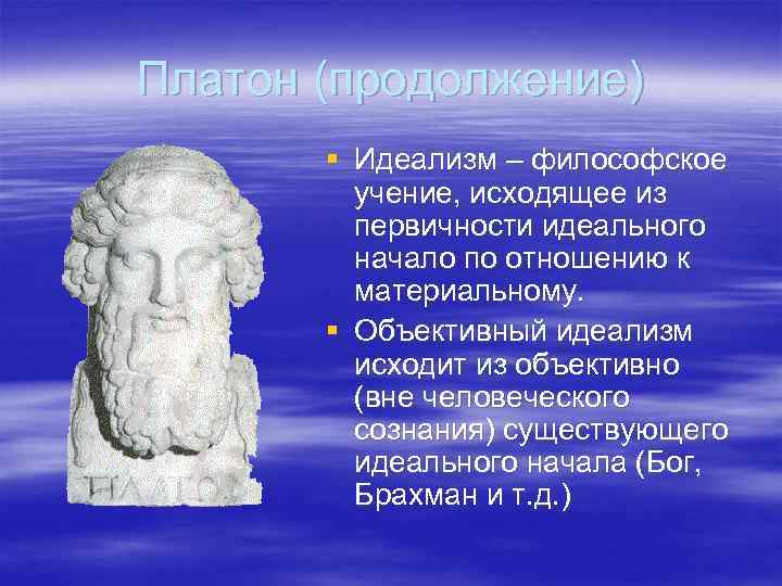 Платон (продолжение) § Идеализм – философское учение, исходящее из первичности идеального начало по отношению
