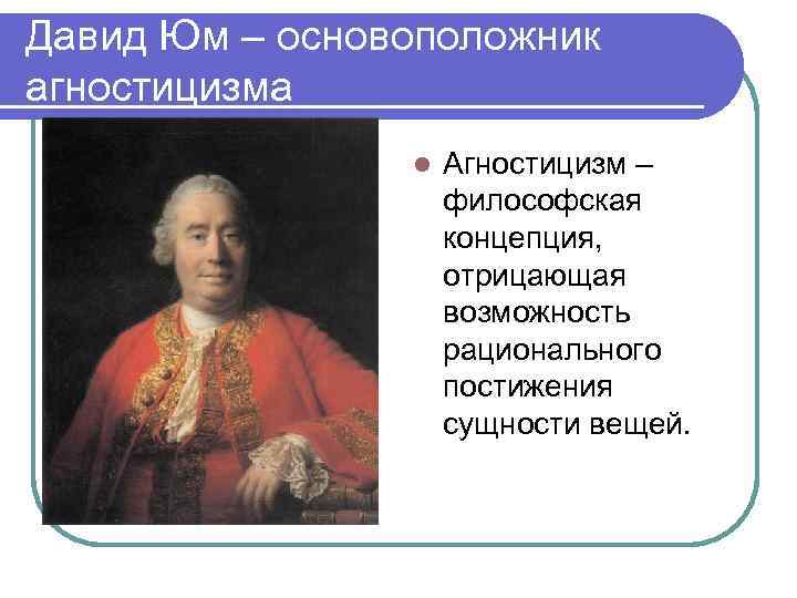 Давид Юм – основоположник агностицизма l Агностицизм – философская концепция, отрицающая возможность рационального постижения