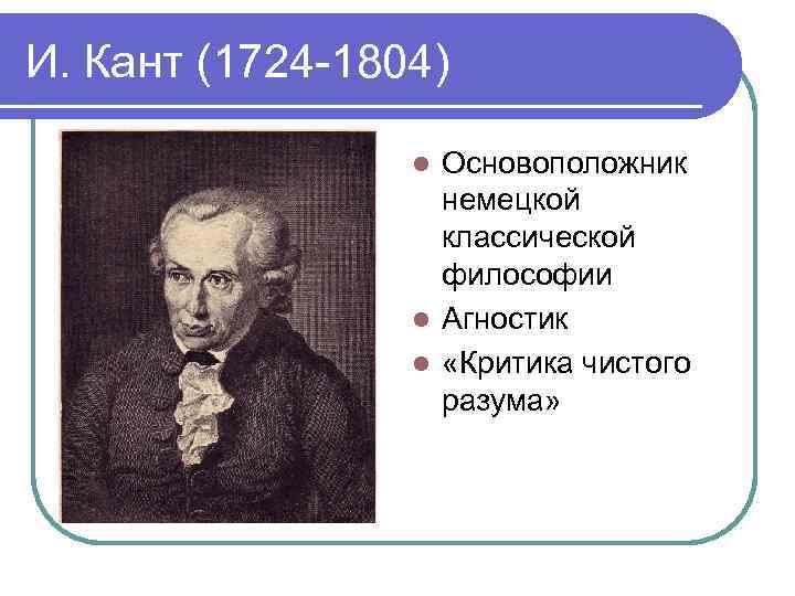 И. Кант (1724 -1804) Основоположник немецкой классической философии l Агностик l «Критика чистого разума»