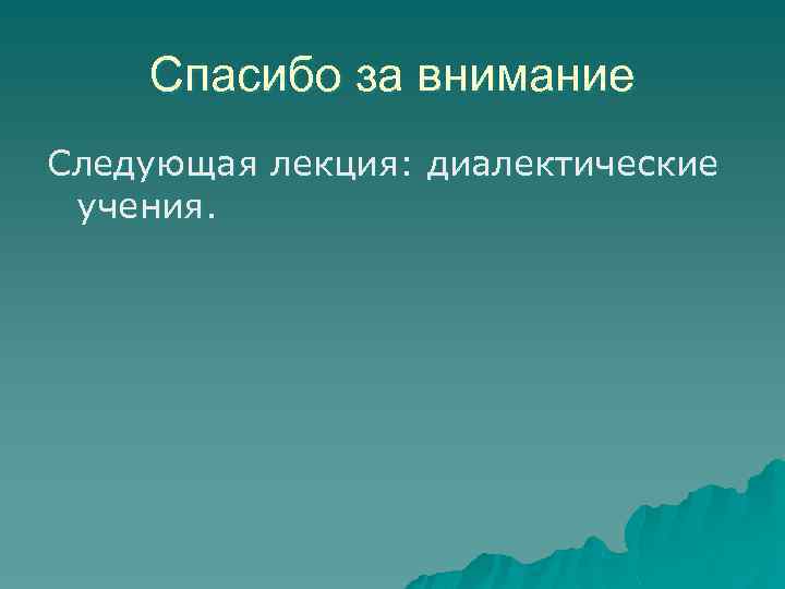 Спасибо за внимание Следующая лекция: диалектические учения. 