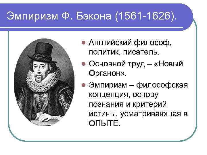 Эмпиризм Ф. Бэкона (1561 -1626). Английский философ, политик, писатель. l Основной труд – «Новый