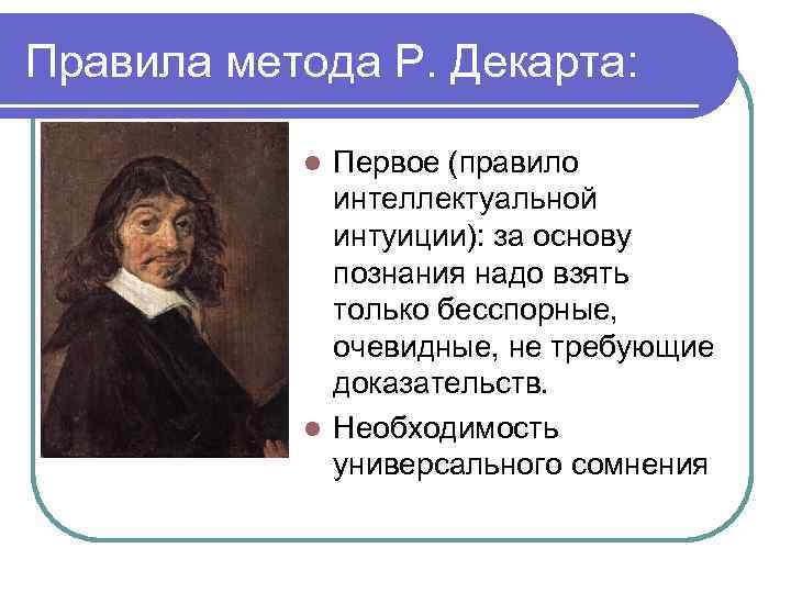 Правила метода Р. Декарта: Первое (правило интеллектуальной интуиции): за основу познания надо взять только