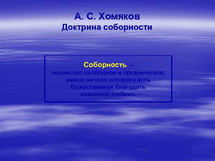 А. С. Хомяков Доктрина соборности Соборность – «единство свободное и органическое, живое начало которого