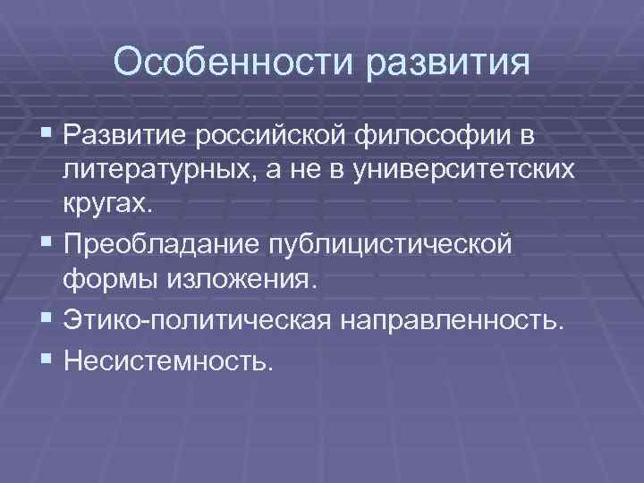 Особенности развития § Развитие российской философии в литературных, а не в университетских кругах. §