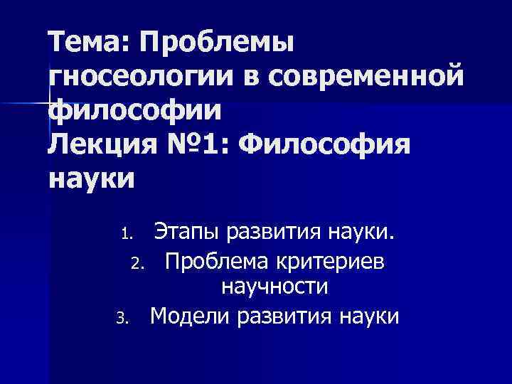 Тема: Проблемы гносеологии в современной философии Лекция № 1: Философия науки Этапы развития науки.