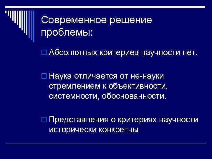 Современное решение проблемы: o Абсолютных критериев научности нет. o Наука отличается от не-науки стремлением
