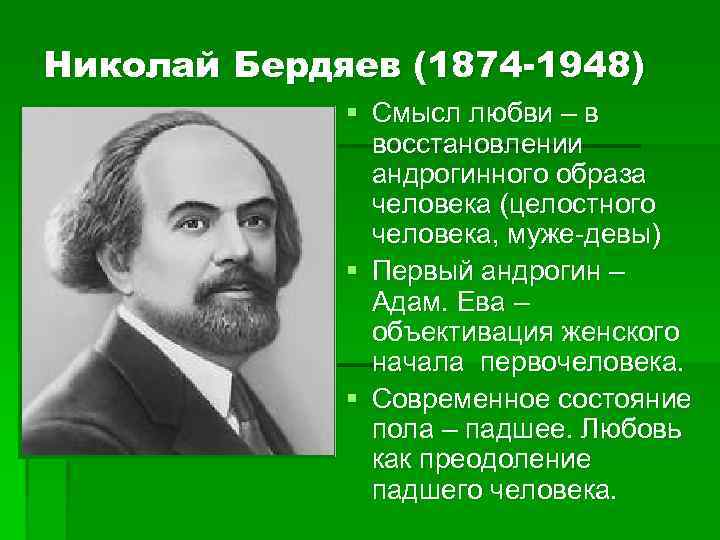 Николай Бердяев (1874 -1948) § Смысл любви – в восстановлении андрогинного образа человека (целостного