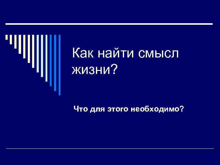 Как найти смысл жизни? Что для этого необходимо? 