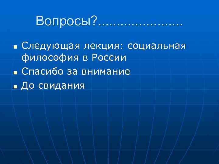 Вопросы? . . . n n n Следующая лекция: социальная философия в России Спасибо