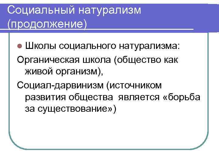 Социальный натурализм (продолжение) l Школы социального натурализма: Органическая школа (общество как живой организм), Социал-дарвинизм