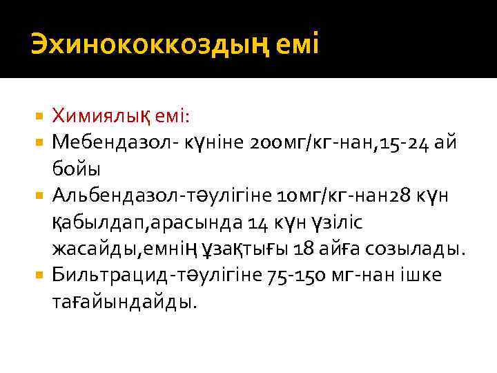 Эхинококкоздың емі Химиялық емі: Мебендазол- күніне 200 мг/кг-нан, 15 -24 ай бойы Альбендазол-тәулігіне 10