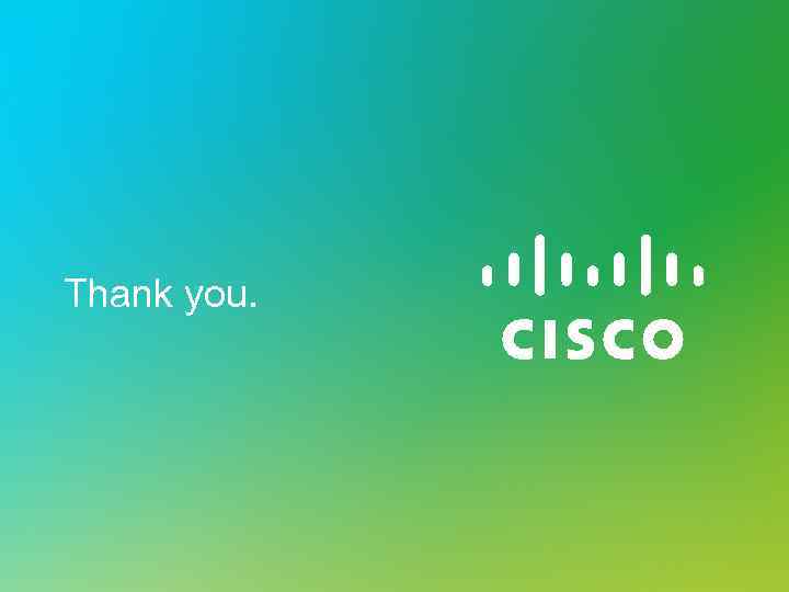 Thank you. © 2013 Cisco and/or its affiliates. All rights reserved. Cisco Confidential 65