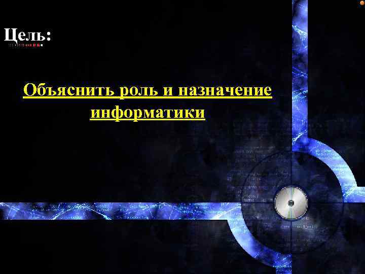 Цель: Объяснить роль и назначение информатики 