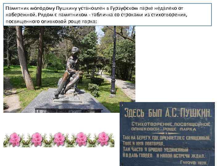 Памятник молодому Пушкину установлен в Гурзуфском парке недалеко от набережной. Рядом с памятником -