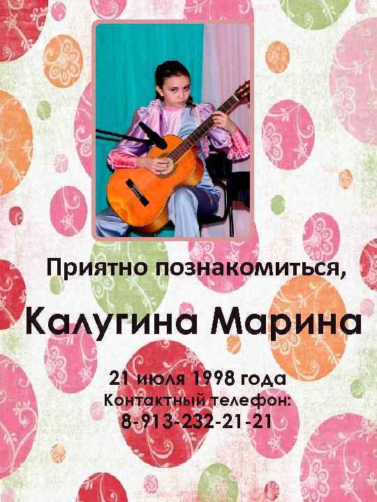 Приятно познакомиться, Калугина Марина 21 июля 1998 года Контактный телефон: 8 -913 -232 -21