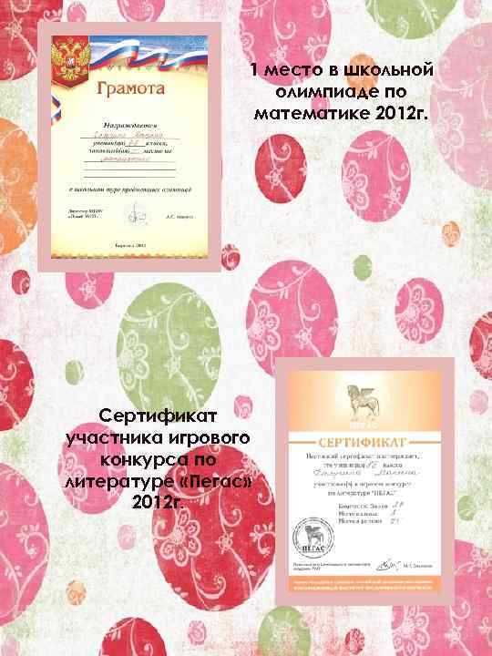 1 место в школьной олимпиаде по математике 2012 г. Сертификат участника игрового конкурса по