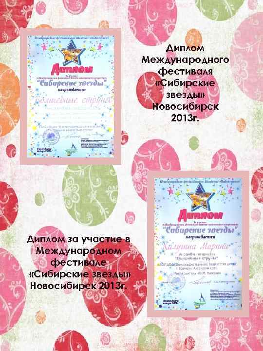 Диплом Международного фестиваля «Сибирские звезды» Новосибирск 2013 г. Диплом за участие в Международном фестивале