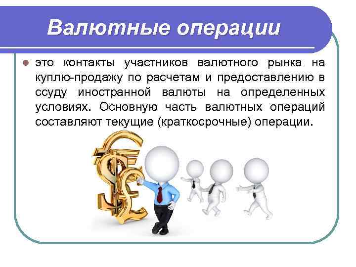 Валютные операции l это контакты участников валютного рынка на куплю-продажу по расчетам и предоставлению