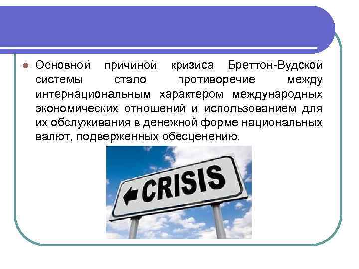l Основной причиной кризиса Бреттон-Вудской системы стало противоречие между интернациональным характером международных экономических отношений