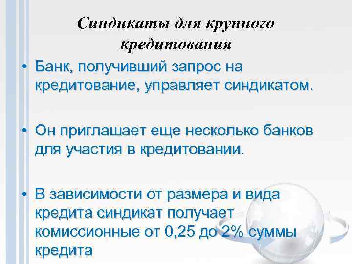 Синдикаты для крупного кредитования • Банк, получивший запрос на кредитование, управляет синдикатом. • Он