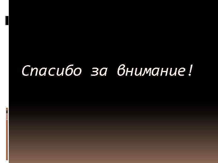 Спасибо за внимание! 