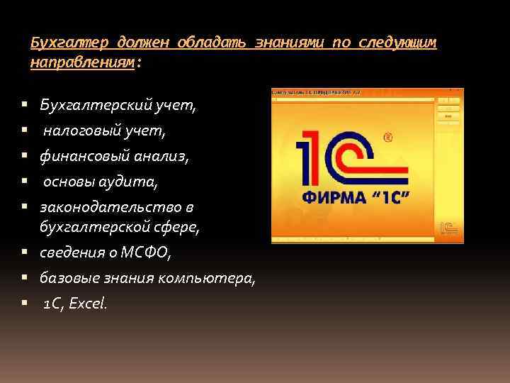 Бухгалтер должен обладать знаниями по следующим направлениям: Бухгалтерский учет, налоговый учет, финансовый анализ, основы