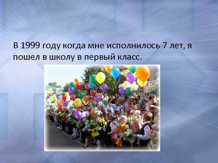 В 1999 году когда мне исполнилось 7 лет, я пошел в школу в первый