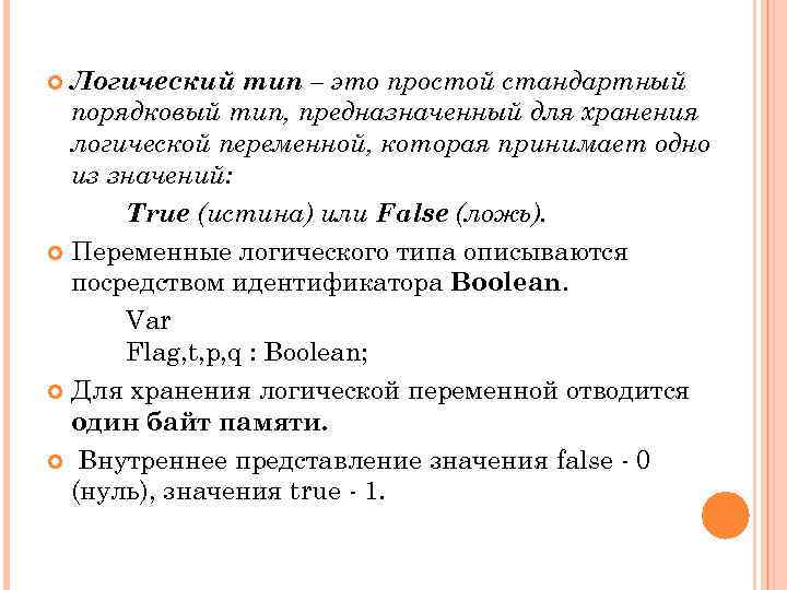 Логический тип – это простой стандартный порядковый тип, предназначенный для хранения логической переменной, которая