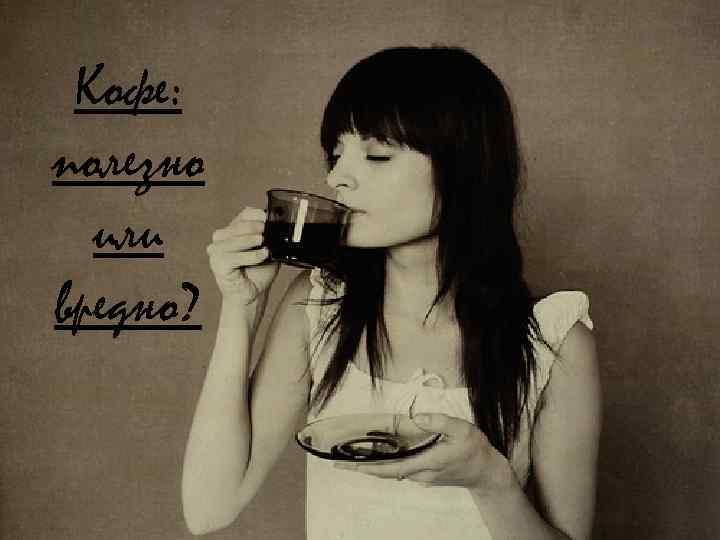 Кофе: полезно или вредно? 