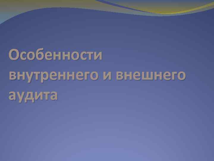 Особенности внутреннего и внешнего аудита 