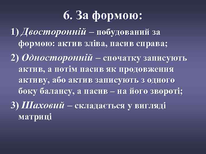6. За формою: 1) Двосторонній – побудований за формою: актив зліва, пасив справа; 2)
