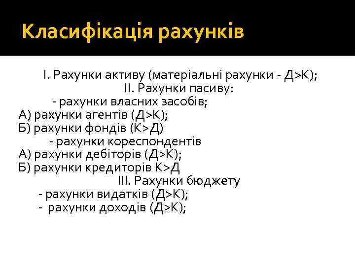 Класифікація рахунків І. Рахунки активу (матеріальні рахунки - Д>К); ІІ. Рахунки пасиву: - рахунки