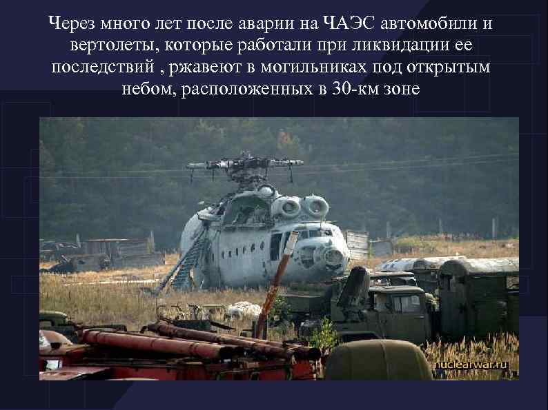 Через много лет после аварии на ЧАЭС автомобили и вертолеты, которые работали при ликвидации