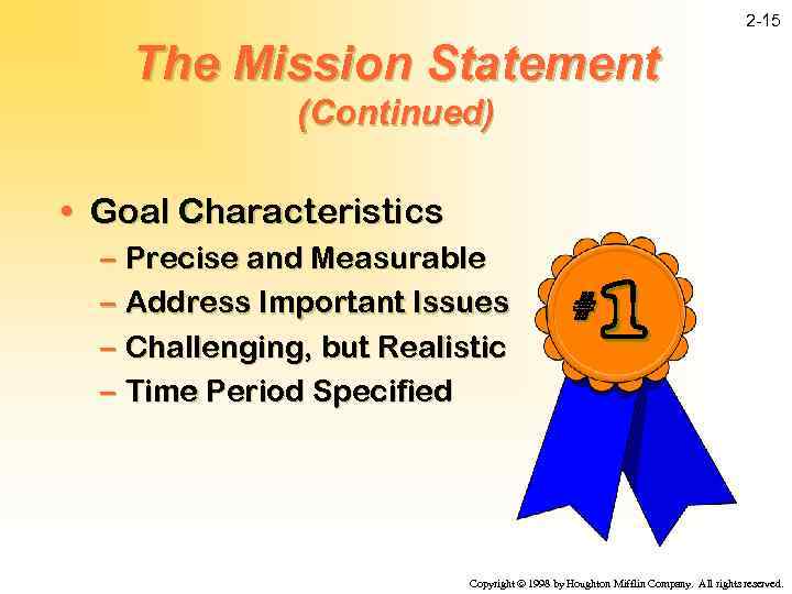 2 -15 The Mission Statement (Continued) • Goal Characteristics – Precise and Measurable –