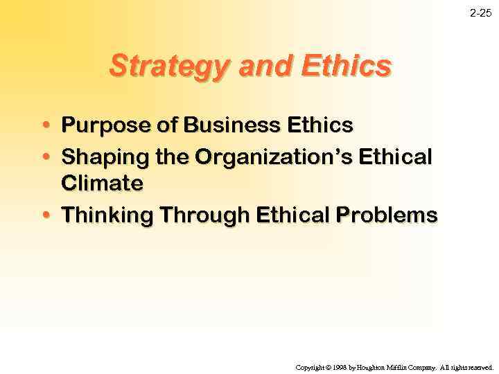 2 -25 Strategy and Ethics • Purpose of Business Ethics • Shaping the Organization’s