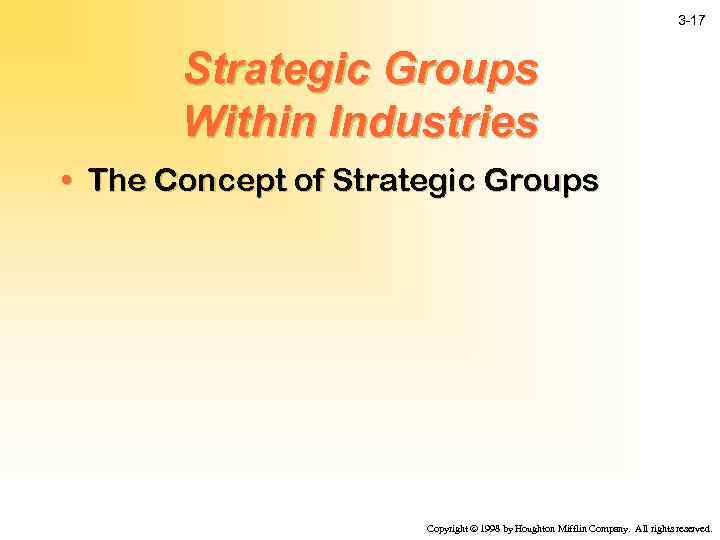 3 -17 Strategic Groups Within Industries • The Concept of Strategic Groups Copyright ã