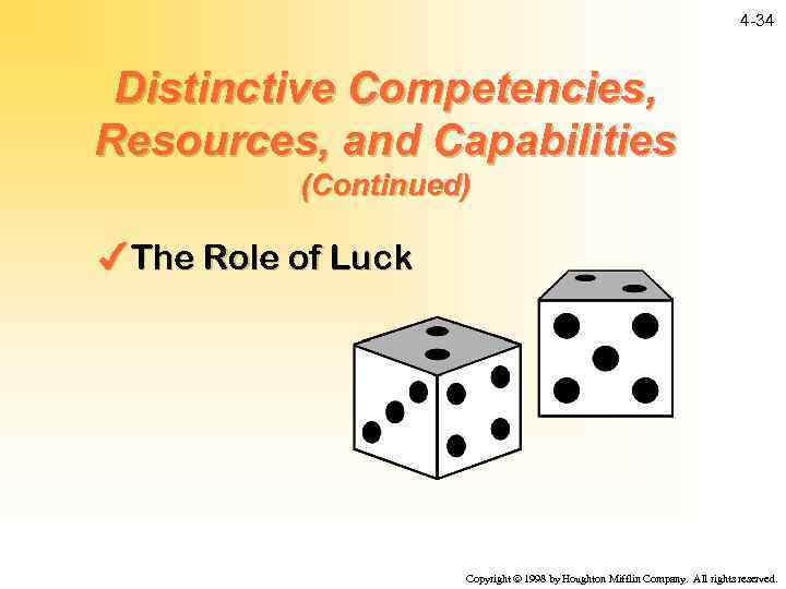 4 -34 Distinctive Competencies, Resources, and Capabilities (Continued) 4 The Role of Luck Copyright