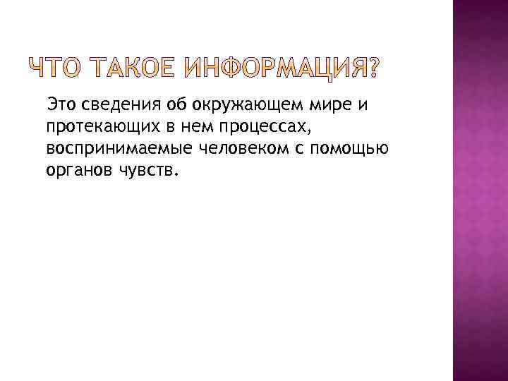 Это сведения об окружающем мире и протекающих в нем процессах, воспринимаемые человеком с помощью