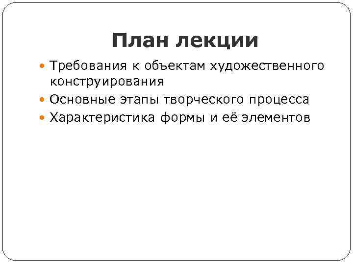 План лекции Требования к объектам художественного конструирования Основные этапы творческого процесса Характеристика формы и